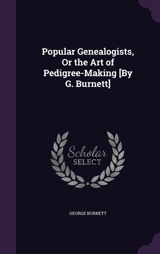 Front cover_Popular Genealogists, Or the Art of Pedigree-Making [By G. Burnett]