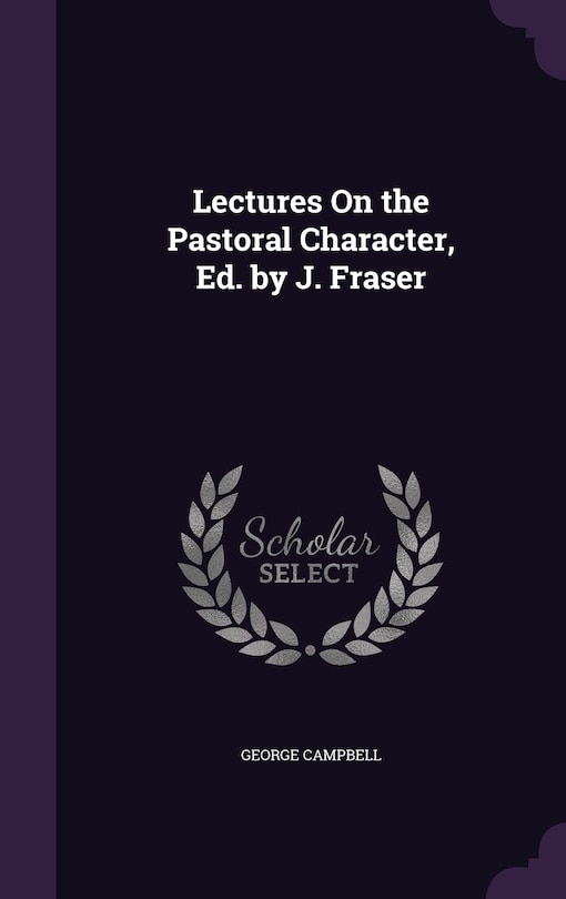 Front cover_Lectures On the Pastoral Character, Ed. by J. Fraser