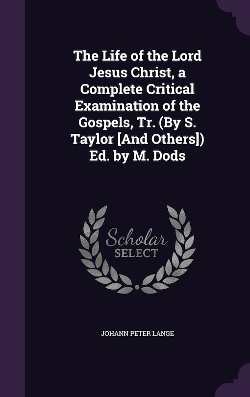 Couverture_The Life of the Lord Jesus Christ, a Complete Critical Examination of the Gospels, Tr. (By S. Taylor [And Others]) Ed. by M. Dods