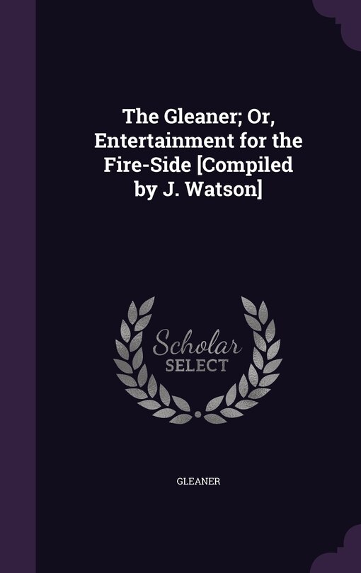 Couverture_The Gleaner; Or, Entertainment for the Fire-Side [Compiled by J. Watson]