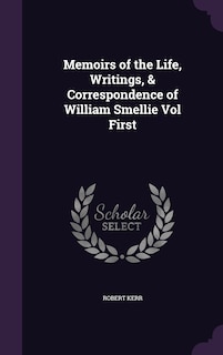 Front cover_Memoirs of the Life, Writings, & Correspondence of William Smellie Vol First