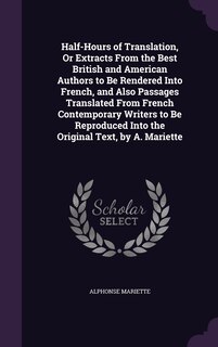 Couverture_Half-Hours of Translation, Or Extracts From the Best British and American Authors to Be Rendered Into French, and Also Passages Translated From French Contemporary Writers to Be Reproduced Into the Original Text, by A. Mariette