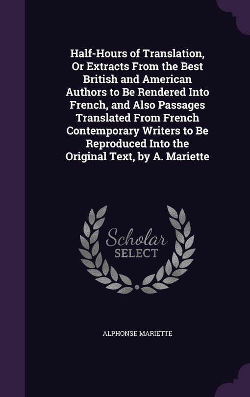 Couverture_Half-Hours of Translation, Or Extracts From the Best British and American Authors to Be Rendered Into French, and Also Passages Translated From French Contemporary Writers to Be Reproduced Into the Original Text, by A. Mariette