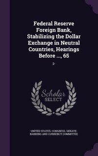 Front cover_Federal Reserve Foreign Bank, Stabilizing the Dollar Exchange in Neutral Countries, Hearings Before ..., 65