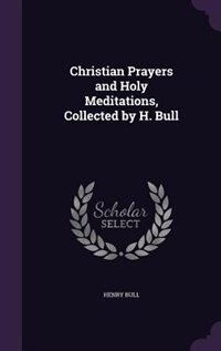 Couverture_Christian Prayers and Holy Meditations, Collected by H. Bull