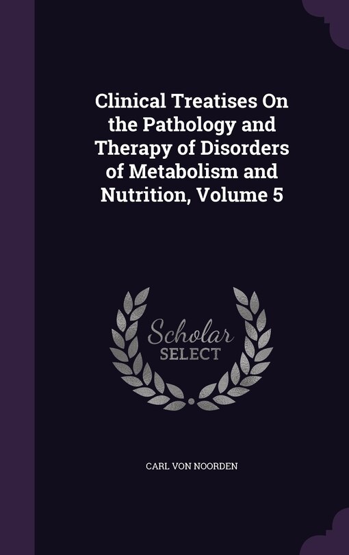 Front cover_Clinical Treatises On the Pathology and Therapy of Disorders of Metabolism and Nutrition, Volume 5