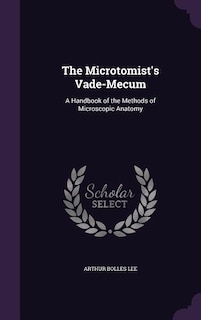 The Microtomist's Vade-Mecum: A Handbook of the Methods of Microscopic Anatomy