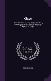 Clays: Their Occurrence, Properties, and Uses, With Especial Reference to Those of the United States