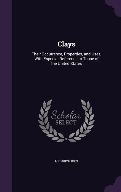 Clays: Their Occurrence, Properties, and Uses, With Especial Reference to Those of the United States