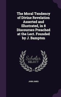 Couverture_The Moral Tendency of Divine Revelation Asserted and Illustrated, in 8 Discourses Preached at the Lect. Founded by J. Bampton
