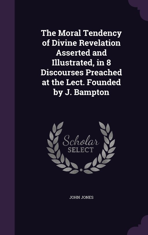 Couverture_The Moral Tendency of Divine Revelation Asserted and Illustrated, in 8 Discourses Preached at the Lect. Founded by J. Bampton