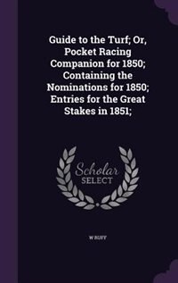 Front cover_Guide to the Turf; Or, Pocket Racing Companion for 1850; Containing the Nominations for 1850; Entries for the Great Stakes in 1851;