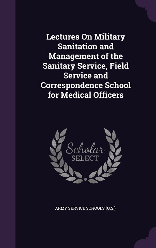Front cover_Lectures On Military Sanitation and Management of the Sanitary Service, Field Service and Correspondence School for Medical Officers