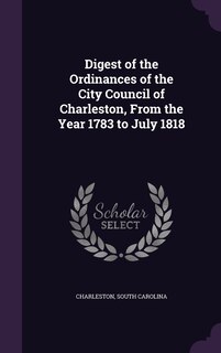 Front cover_Digest of the Ordinances of the City Council of Charleston, From the Year 1783 to July 1818