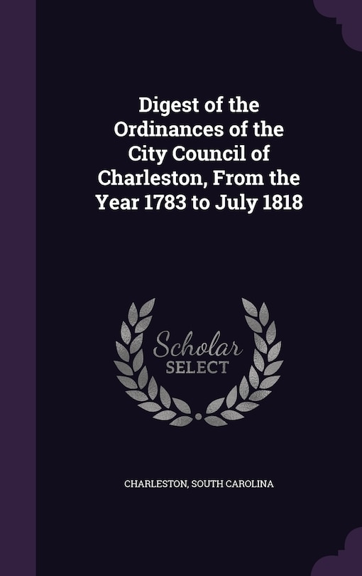 Front cover_Digest of the Ordinances of the City Council of Charleston, From the Year 1783 to July 1818