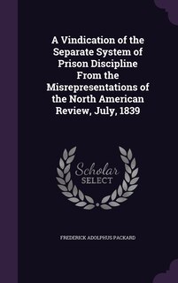 Couverture_A Vindication of the Separate System of Prison Discipline From the Misrepresentations of the North American Review, July, 1839