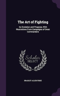 The Art of Fighting: Its Evolution and Progress, With Illustrations From Campaigns of Great Commanders