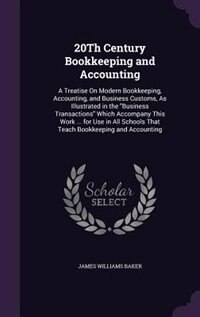 20Th Century Bookkeeping and Accounting: A Treatise On Modern Bookkeeping, Accounting, and Business Customs, As Illustrated in the Business