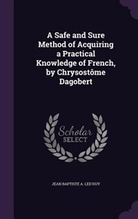 Front cover_A Safe and Sure Method of Acquiring a Practical Knowledge of French, by Chrysostôme Dagobert