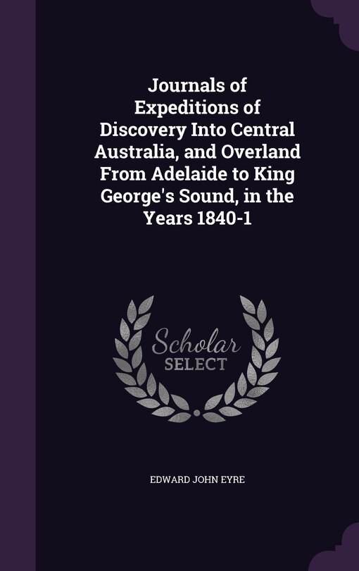 Front cover_Journals of Expeditions of Discovery Into Central Australia, and Overland From Adelaide to King George's Sound, in the Years 1840-1