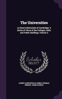 The Universities: Le Keux's Memorials of Cambridge: A Series of Views of the Colleges, Halls, and Public Buildings, Volume 2