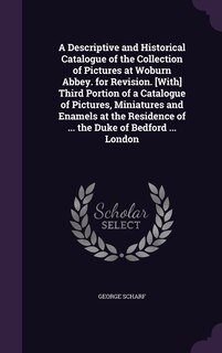 Front cover_A Descriptive and Historical Catalogue of the Collection of Pictures at Woburn Abbey. for Revision. [With] Third Portion of a Catalogue of Pictures, Miniatures and Enamels at the Residence of ... the Duke of Bedford ... London