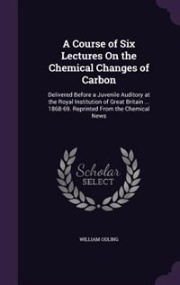 Front cover_A Course of Six Lectures On the Chemical Changes of Carbon