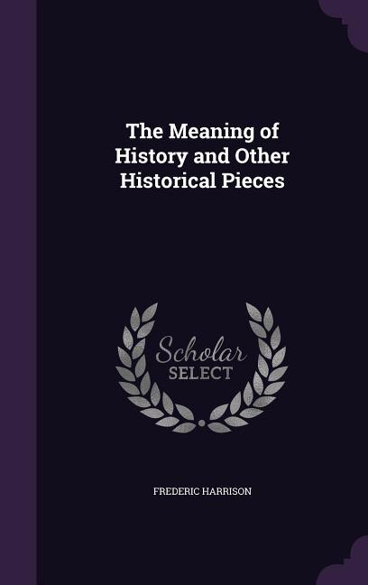 The Meaning of History and Other Historical Pieces