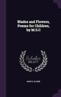 Front cover_Blades and Flowers, Poems for Children, by M.S.C