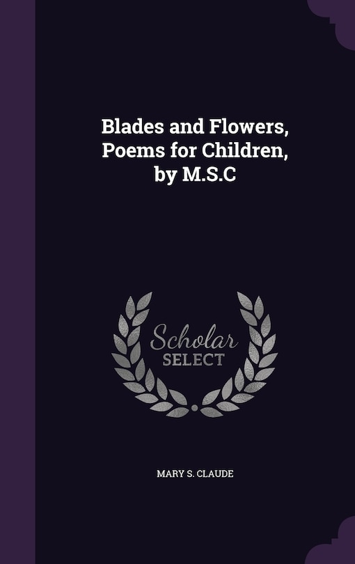 Front cover_Blades and Flowers, Poems for Children, by M.S.C