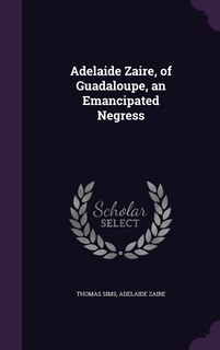 Front cover_Adelaide Zaire, of Guadaloupe, an Emancipated Negress