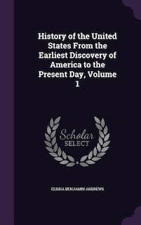 Front cover_History of the United States From the Earliest Discovery of America to the Present Day, Volume 1