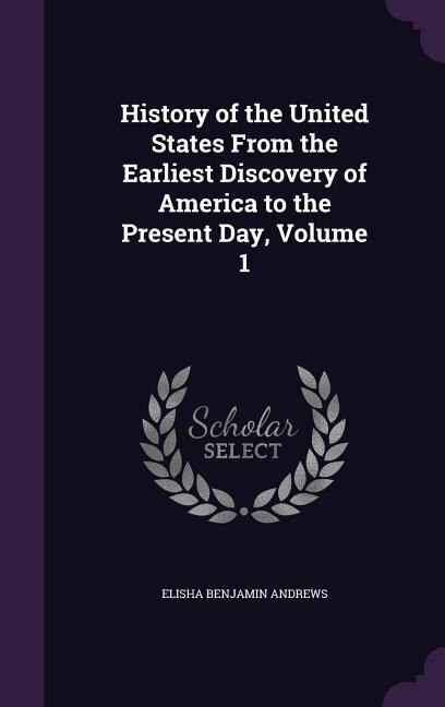 Front cover_History of the United States From the Earliest Discovery of America to the Present Day, Volume 1