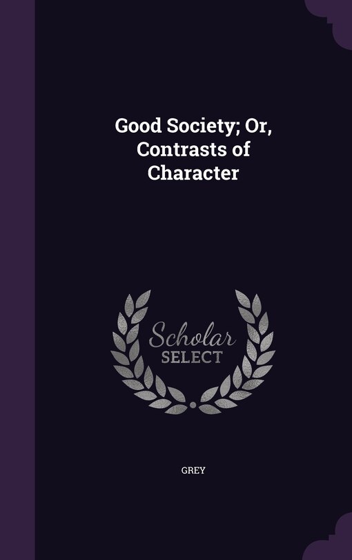 Front cover_Good Society; Or, Contrasts of Character
