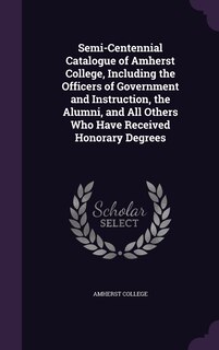Front cover_Semi-Centennial Catalogue of Amherst College, Including the Officers of Government and Instruction, the Alumni, and All Others Who Have Received Honorary Degrees