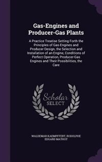 Gas-Engines and Producer-Gas Plants: A Practice Treatise Setting Forth the Principles of Gas-Engines and Producer Design, the Selection