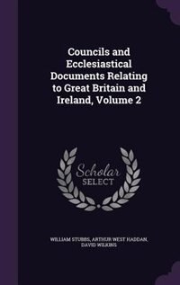 Councils and Ecclesiastical Documents Relating to Great Britain and Ireland, Volume 2