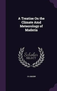 Couverture_A Treatise On the Climate Amd Meteorology of Maderia