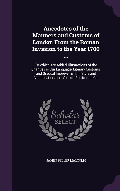 Front cover_Anecdotes of the Manners and Customs of London From the Roman Invasion to the Year 1700 ...