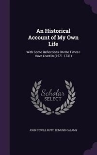 An Historical Account of My Own Life: With Some Reflections On the Times I Have Lived in (1671-1731)
