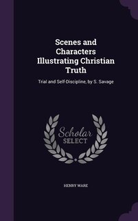 Scenes and Characters Illustrating Christian Truth: Trial and Self-Discipline, by S. Savage