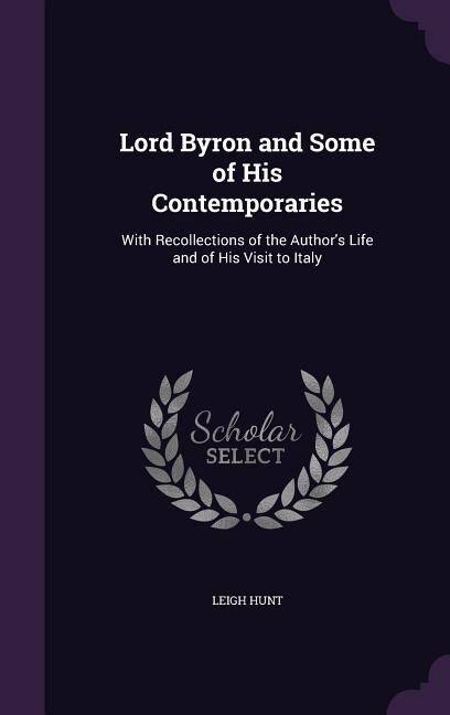 Lord Byron and Some of His Contemporaries: With Recollections of the Author's Life and of His Visit to Italy