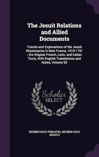 The Jesuit Relations and Allied Documents: Travels and Explorations of the Jesuit Missionaries in New France, 1610-1791; the Original French, Latin, and Italian Texts, With English Translations and Notes, Volume 62