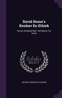 David Hume's Kenleer En Ethiek: Eerste, Inleidend Deel. Van Bacon Tot Hume