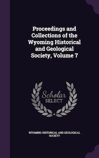 Couverture_Proceedings and Collections of the Wyoming Historical and Geological Society, Volume 7