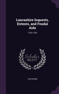 Front cover_Lancashire Inquests, Extents, and Feudal Aids
