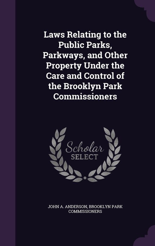 Laws Relating to the Public Parks, Parkways, and Other Property Under the Care and Control of the Brooklyn Park Commissioners