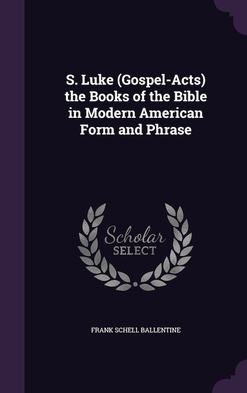 S. Luke (Gospel-Acts) the Books of the Bible in Modern American Form and Phrase