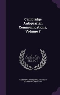 Cambridge Antiquarian Communications, Volume 7