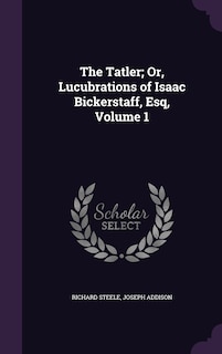 Couverture_The Tatler; Or, Lucubrations of Isaac Bickerstaff, Esq, Volume 1